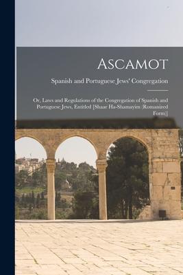 Ascamot: or, Laws and Regulations of the Congregation of Spanish and Portuguese Jews, Entitled [Shaar Ha-shamayim (romanized Fo