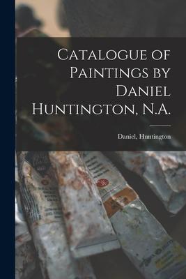 Catalogue of Paintings by Daniel Huntington, N.A.