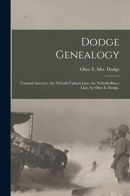 Dodge Genealogy; Colonial Ancestry, the Nicholls-Upham Line, the Nicholls-Bruce Line, by Olive E. Dodge.