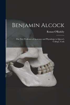 Benjamin Alcock: the First Professor of Anatomy and Physiology in Queen’’s College, Cork