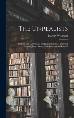 The Unrealists: William James, Bergson, Santayana, Einstein, Bertrand Russell, John Dewey, Alexander and Whitehead