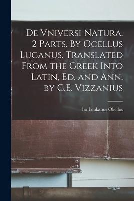 De Vniversi Natura. 2 Parts. By Ocellus Lucanus. Translated From the Greek Into Latin, Ed. and Ann. by C.E. Vizzanius