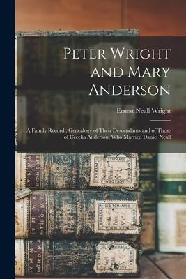 Peter Wright and Mary Anderson: a Family Record: Genealogy of Their Descendants and of Those of Cecelia Anderson, Who Married Daniel Neall