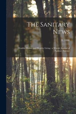 The Sanitary News: Healthy Homes and Healthy Living: a Weekly Journal of Sanitary Science; 8, (1886)