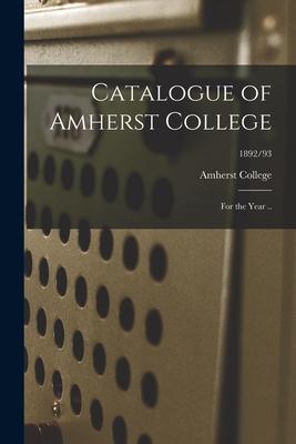 Catalogue of Amherst College [electronic Resource]: for the Year ..; 1892/93