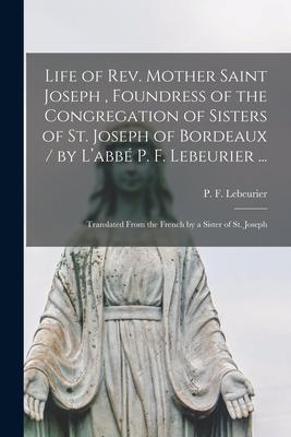 Life of Rev. Mother Saint Joseph, Foundress of the Congregation of Sisters of St. Joseph of Bordeaux / by L’’abbé P. F. Lebeurier ...; Translated