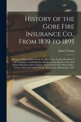 History of the Gore Fire Insurance Co., From 1839 to 1895 [microform]: Being an Address Delivered by the Hon. James Young, President of the Company: i