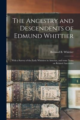 The Ancestry and Descendents of Edmund Whittier: With a Survey of the Early Whittiers in America, and Some Notes on Related Ancestries