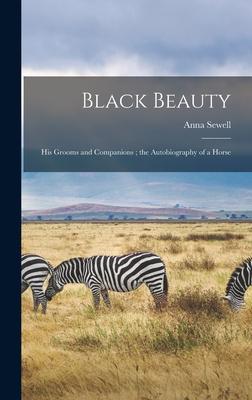 Black Beauty: His Grooms and Companions; the Autobiography of a Horse