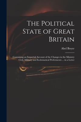The Political State of Great Britain: Containing an Impartial Account of the Changes in the Ministry Civil, Military and Ecclesiastical Preferments ..