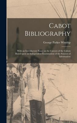 Cabot Bibliography [microform]: With an Introductory Essay on the Careers of the Cabots Based Upon an Independent Examination of the Sources of Inform