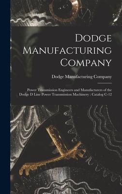 Dodge Manufacturing Company: Power Transmission Engineers and Manufacturers of the Dodge D Line Power Transmission Machinery: Catalog C-12