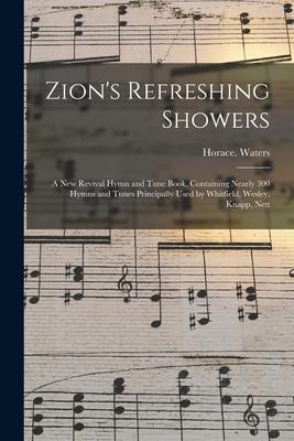 Zion’’s Refreshing Showers: a New Revival Hymn and Tune Book, Containing Nearly 300 Hymns and Tunes Principally Used by Whitfield, Wesley, Knapp,