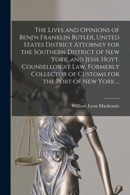 The Lives and Opinions of Benj’’n Franklin Butler, United States District Attorney for the Southern District of New York, and Jesse Hoyt, Counsellor at
