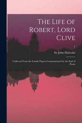 The Life of Robert, Lord Clive: Collected From the Family Papers Communicated by the Earl of Powis; 1