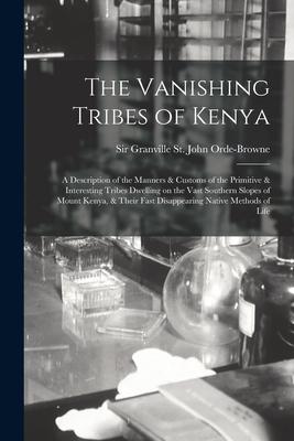 The Vanishing Tribes of Kenya: a Description of the Manners & Customs of the Primitive & Interesting Tribes Dwelling on the Vast Southern Slopes of M