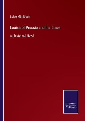 Louisa of Prussia and her times: An historical Novel