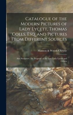 Catalogue of the Modern Pictures of Lady Lycett, Thomas Colls, Esq. and Pictures From Different Sources: Also Sculpture, the Property of the Late Lady
