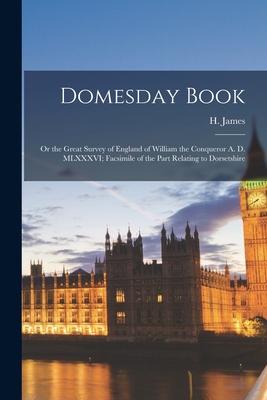 Domesday Book: or the Great Survey of England of William the Conqueror A. D. MLXXXVI; Facsimile of the Part Relating to Dorsetshire