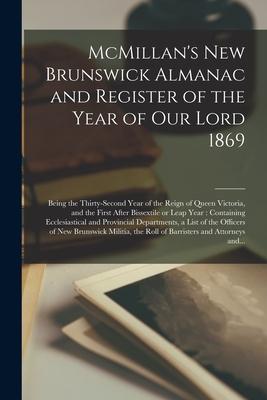 McMillan’’s New Brunswick Almanac and Register of the Year of Our Lord 1869 [microform]: Being the Thirty-second Year of the Reign of Queen Victoria, a