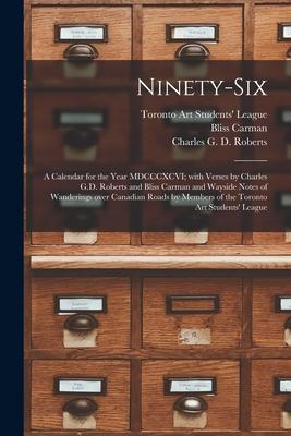 Ninety-six [microform]: a Calendar for the Year MDCCCXCVI; With Verses by Charles G.D. Roberts and Bliss Carman and Wayside Notes of Wandering