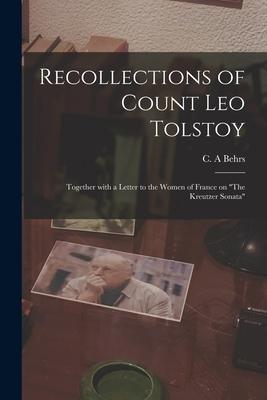 Recollections of Count Leo Tolstoy: Together With a Letter to the Women of France on The Kreutzer Sonata