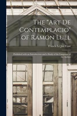 The Art De Contemplacio of Ramon Lull: Published With an Introduction and a Study of the Language of the Author