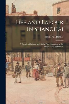 Life and Labour in Shanghai: a Decade of Labour and Social Administration in the International Settlement
