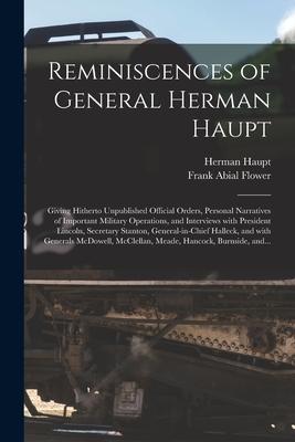 Reminiscences of General Herman Haupt: Giving Hitherto Unpublished Official Orders, Personal Narratives of Important Military Operations, and Intervie