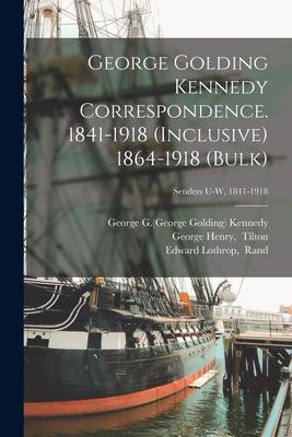 George Golding Kennedy Correspondence. 1841-1918 (inclusive) 1864-1918 (bulk); Senders U-W, 1841-1918