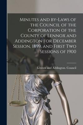 Minutes and By-laws of the Council of the Corporation of the County of Lennox and Addington for December Session, 1899, and First Two Sessions of 1900