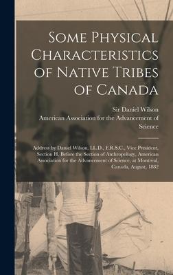 Some Physical Characteristics of Native Tribes of Canada [microform]: Address by Daniel Wilson, LL.D., F.R.S.C., Vice President, Section H, Before the