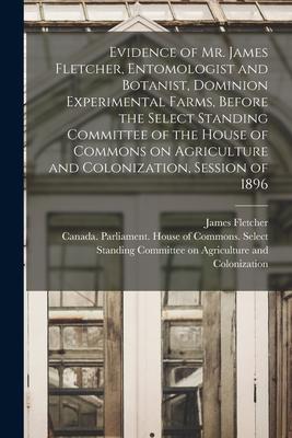 Evidence of Mr. James Fletcher, Entomologist and Botanist, Dominion Experimental Farms, Before the Select Standing Committee of the House of Commons o