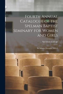 Fourth Annual Catalogue of the Spelman Baptist Seminary for Women and Girls: in Atlanta, Georgia, 1884-5