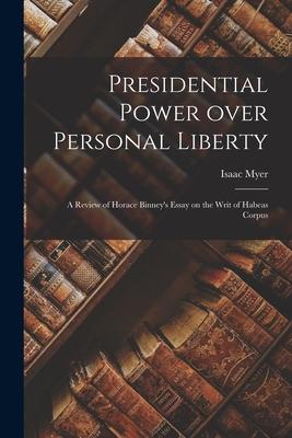 Presidential Power Over Personal Liberty: a Review of Horace Binney’’s Essay on the Writ of Habeas Corpus