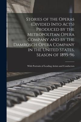 Stories of the Operas (divided Into Acts) Produced by the Metropolitan Opera Company and by the Damrosch Opera Company in the United States, Season of