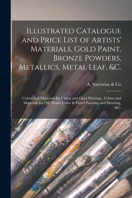 Illustrated Catalogue and Price List of Artists’’ Materials, Gold Paint, Bronze Powders, Metallics, Metal Leaf, &c.: Colors and Materials for China and