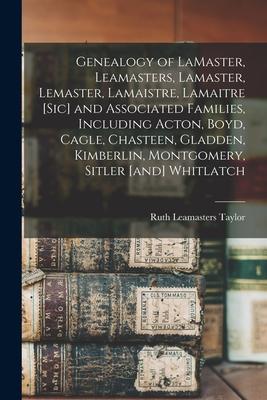 Genealogy of LaMaster, Leamasters, Lamaster, Lemaster, Lamaistre, Lamaitre [sic] and Associated Families, Including Acton, Boyd, Cagle, Chasteen, Glad
