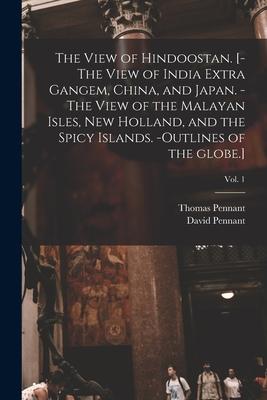The View of Hindoostan. [-The View of India Extra Gangem, China, and Japan. -The View of the Malayan Isles, New Holland, and the Spicy Islands. -Outli