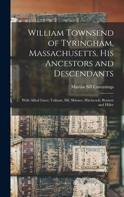 William Townsend of Tyringham, Massachusetts, His Ancestors and Descendants: With Allied Lines: Tolman, Sill, Skinner, Hitchcock, Bennett and Hiller