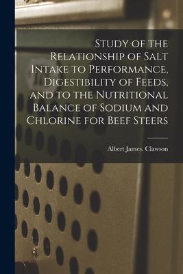 Study of the Relationship of Salt Intake to Performance, Digestibility of Feeds, and to the Nutritional Balance of Sodium and Chlorine for Beef Steers