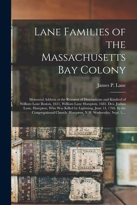 Lane Families of the Massachusetts Bay Colony: Memorial Address at the Reunion of Descendants and Kindred of William Lane Boston, 1651, William Lane H