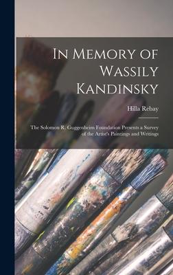 In Memory of Wassily Kandinsky: the Solomon R. Guggenheim Foundation Presents a Survey of the Artist’’s Paintings and Writings