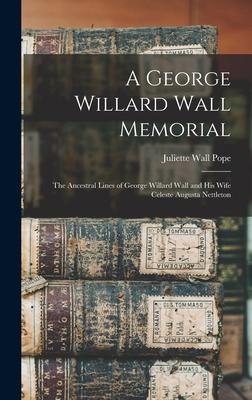 A George Willard Wall Memorial: the Ancestral Lines of George Willard Wall and His Wife Celeste Augusta Nettleton