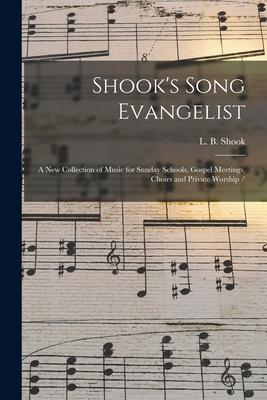 Shook’’s Song Evangelist: a New Collection of Music for Sunday Schools, Gospel Meetings, Choirs and Private Worship /