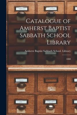 Catalogue of Amherst Baptist Sabbath School Library [microform]: 1888