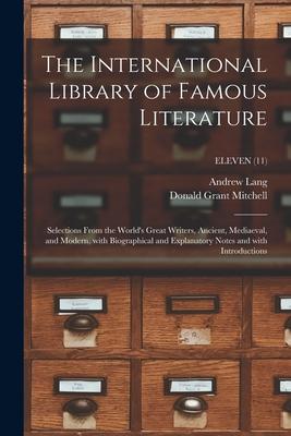 The International Library of Famous Literature: Selections From the World’’s Great Writers, Ancient, Mediaeval, and Modern, With Biographical and Expla