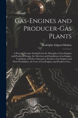 Gas-engines and Producer-gas Plants; a Practice Treatise Setting Forth the Principles of Gas-engines and Producer Design, the Selection and Installati