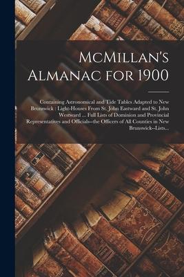 McMillan’’s Almanac for 1900 [microform]: Containing Astronomical and Tide Tables Adapted to New Brunswick: Light-houses From St. John Eastward and St.