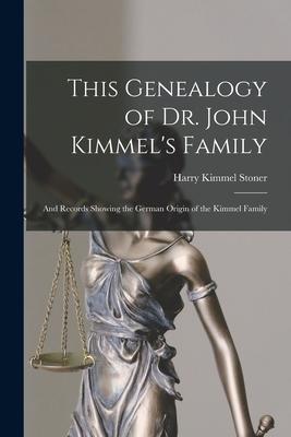 This Genealogy of Dr. John Kimmel’’s Family: and Records Showing the German Origin of the Kimmel Family